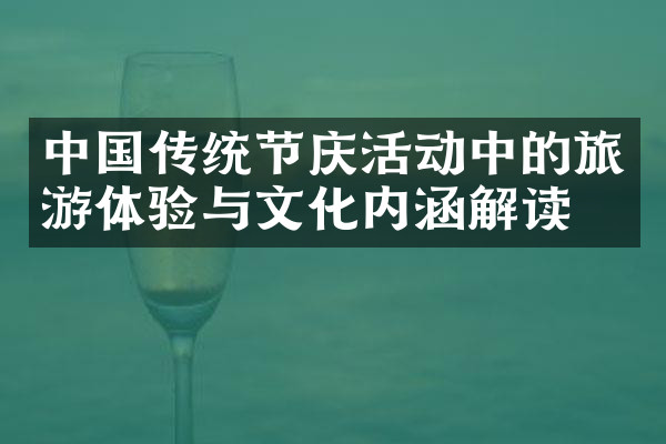 中国传统节庆活动中的旅游体验与文化内涵解读