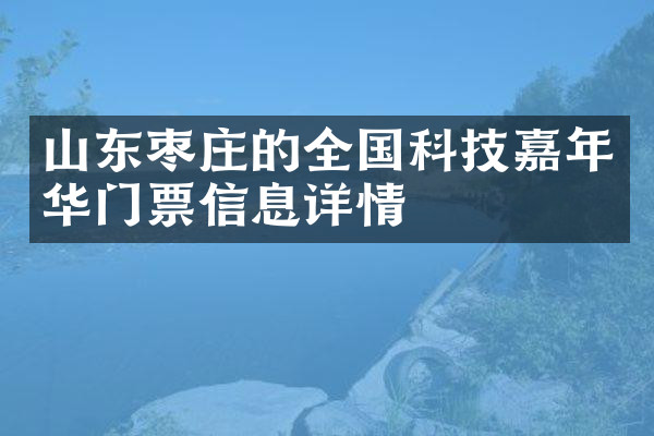 山东枣庄的全国科技嘉年华门票信息详情