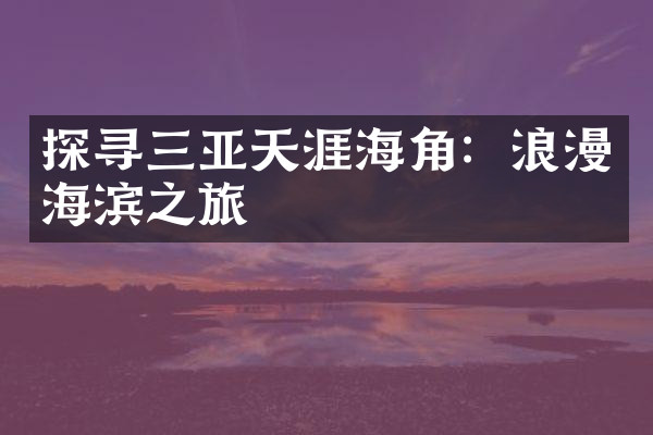 探寻三亚天涯海角：浪漫海滨之旅