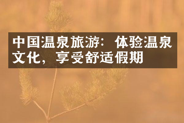 中国温泉旅游：体验温泉文化，享受舒适假期