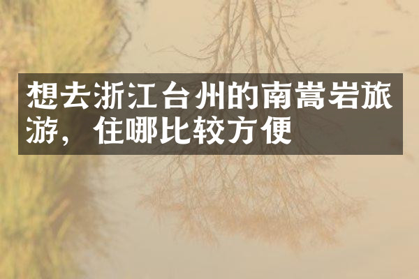 想去浙江台州的南嵩岩旅游，住哪比较方便