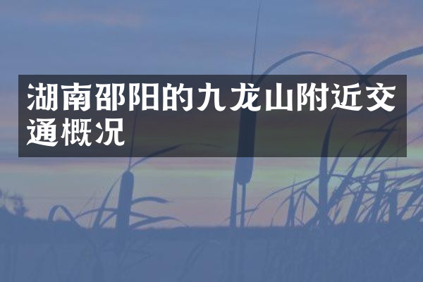 湖南邵阳的九龙山附近交通概况