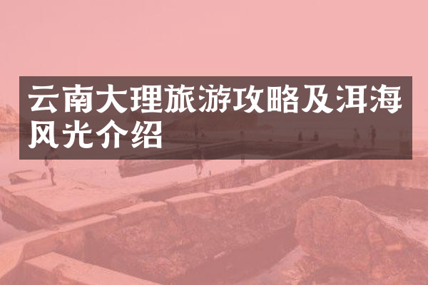 云南大理旅游攻略及洱海风光介绍
