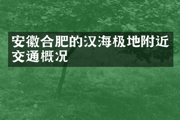 安徽合肥的汉海极地附近交通概况