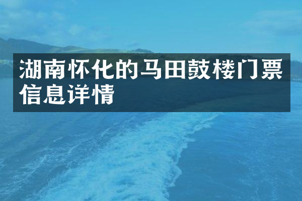 湖南怀化的马田鼓楼门票信息详情