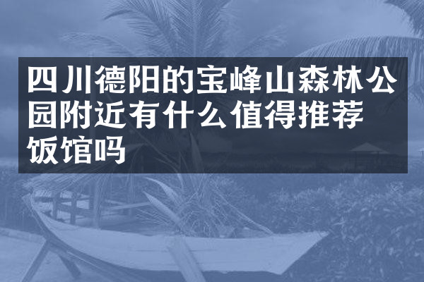 四川德阳的宝峰山森林公园附近有什么值得推荐的饭馆吗