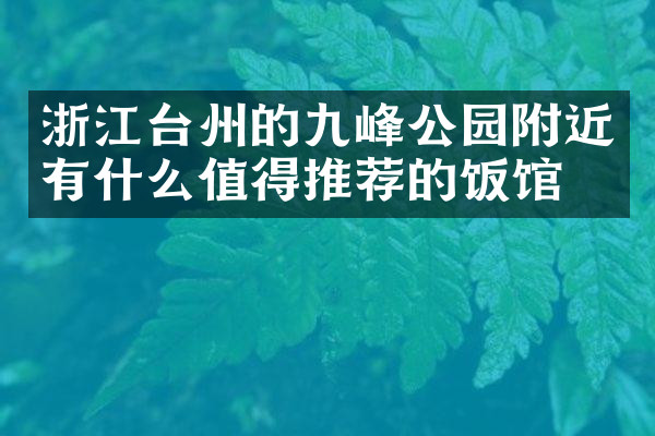 浙江台州的九峰公园附近有什么值得推荐的饭馆吗