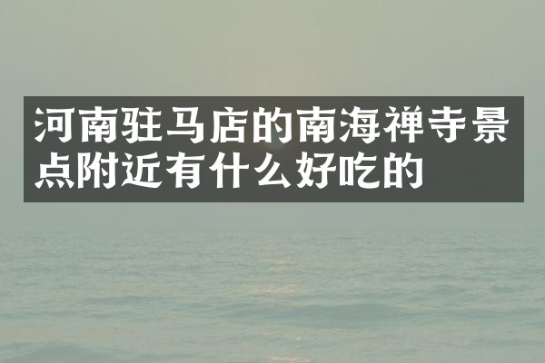 河南驻马店的南海禅寺景点附近有什么好吃的