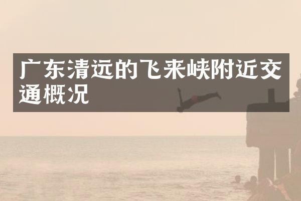 广东清远的飞来峡附近交通概况