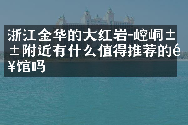 浙江金华的大红岩-崆峒山附近有什么值得推荐的饭馆吗