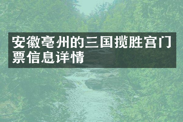 安徽亳州的三国揽胜宫门票信息详情