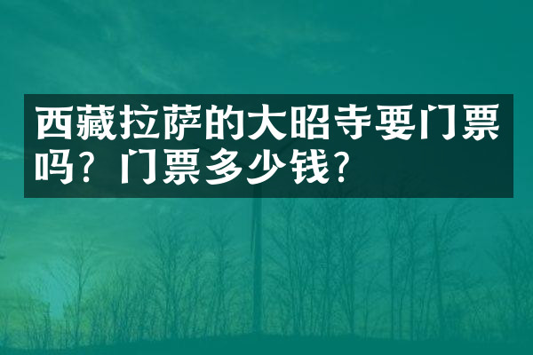 西藏拉萨的大昭寺要门票吗？门票多少钱？