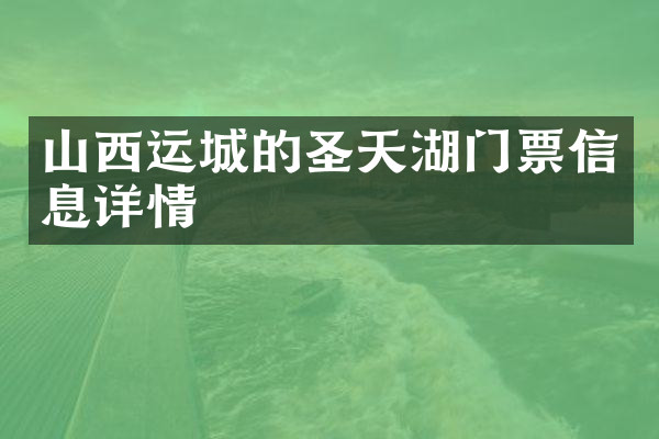 山西运城的圣天湖门票信息详情