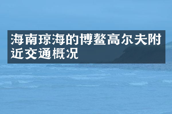 海南琼海的博鳌高尔夫附近交通概况