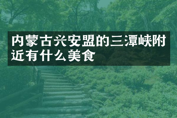 内蒙古兴安盟的三潭峡附近有什么美食