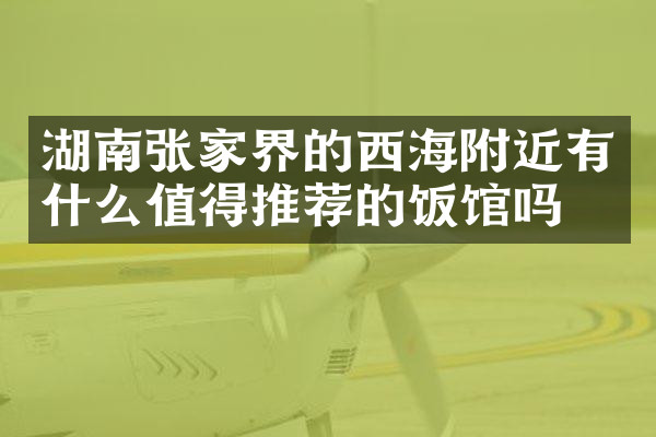 湖南张家界的西海附近有什么值得推荐的饭馆吗