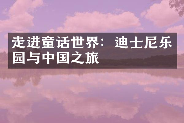 走进童话世界：迪士尼乐园与中国之旅