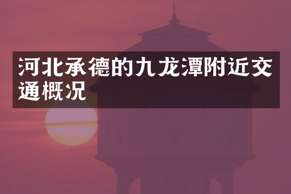 河北承德的九龙潭附近交通概况