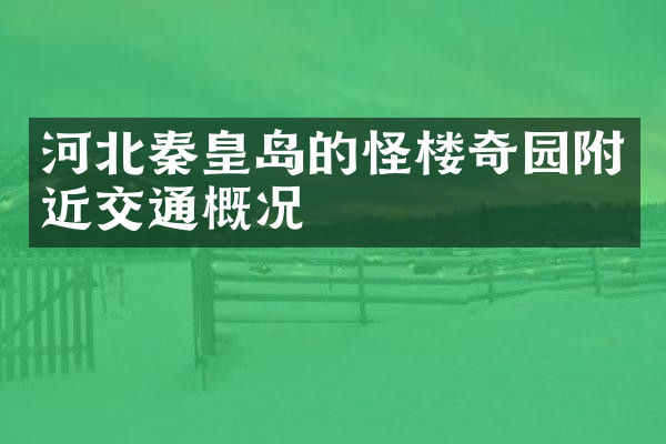 河北秦皇岛的怪楼奇园附近交通概况