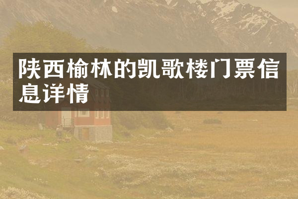 陕西榆林的凯歌楼门票信息详情