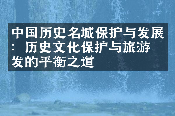 中国历史名城保护与发展：历史文化保护与旅游开发的平衡之道