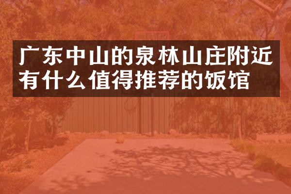 广东中山的泉林山庄附近有什么值得推荐的饭馆吗