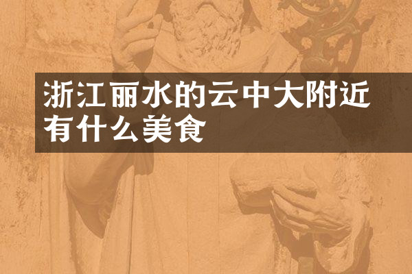 浙江丽水的云中大漈附近有什么美食