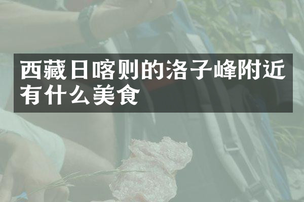 西藏日喀则的洛子峰附近有什么美食