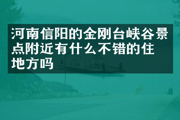 河南信阳的金刚台峡谷景点附近有什么不错的住的地方吗