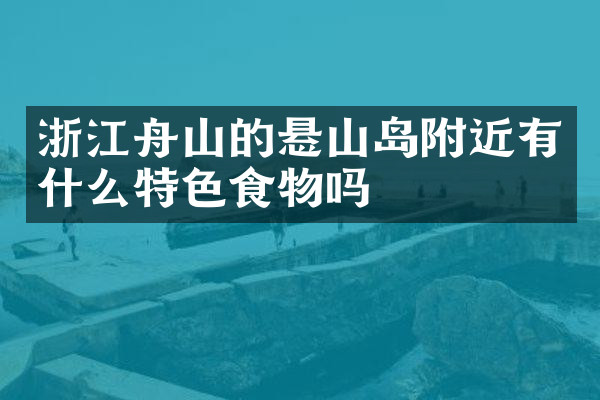 浙江舟山的悬山岛附近有什么特色食物吗