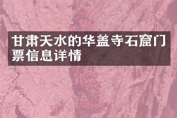 甘肃天水的华盖寺石窟门票信息详情