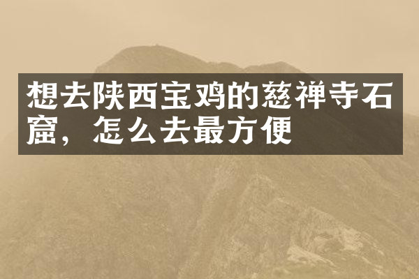 想去陕西宝鸡的慈禅寺石窟，怎么去最方便