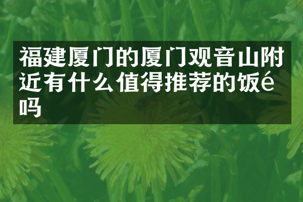 福建厦门的厦门观音山附近有什么值得推荐的饭馆吗