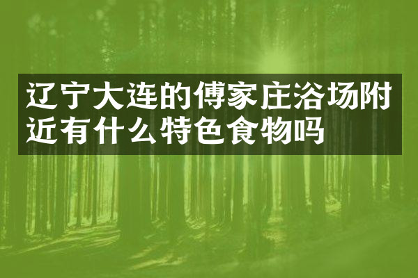 辽宁大连的傅家庄浴场附近有什么特色食物吗