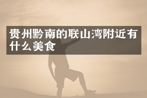 贵州黔南的联山湾附近有什么美食