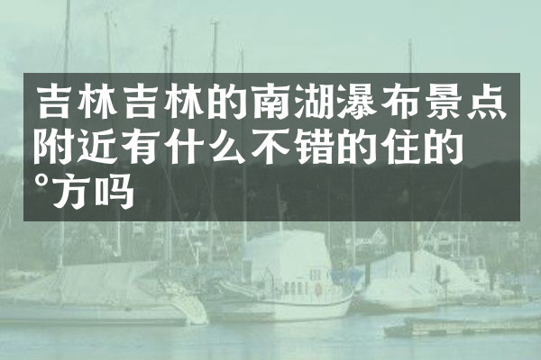 吉林吉林的南湖瀑布景点附近有什么不错的住的地方吗