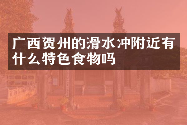 广西贺州的滑水冲附近有什么特色食物吗