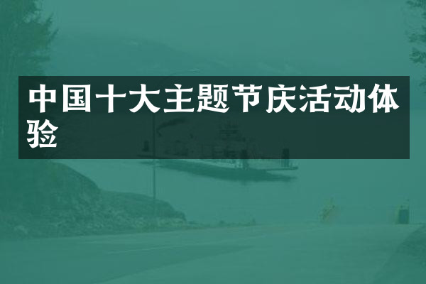 中国十大主题节庆活动体验