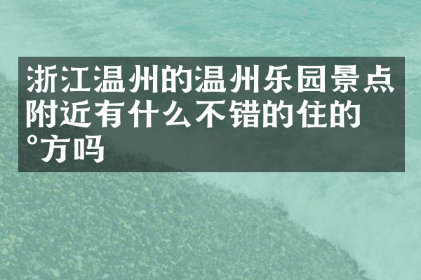浙江温州的温州乐园景点附近有什么不错的住的地方吗