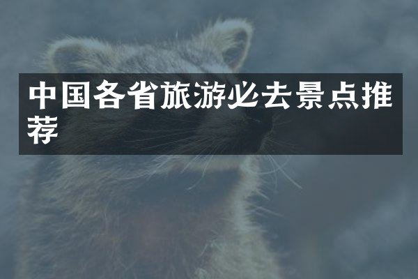 中国各省旅游必去景点推荐