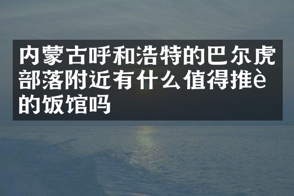 内蒙古呼和浩特的巴尔虎部落附近有什么值得推荐的饭馆吗
