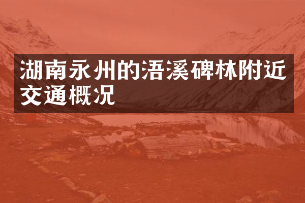 湖南永州的浯溪碑林附近交通概况
