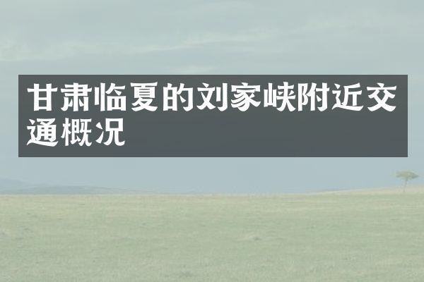 甘肃临夏的刘家峡附近交通概况