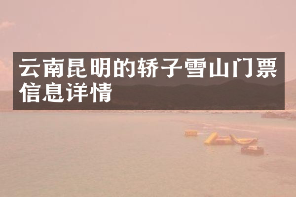 云南昆明的轿子雪山门票信息详情