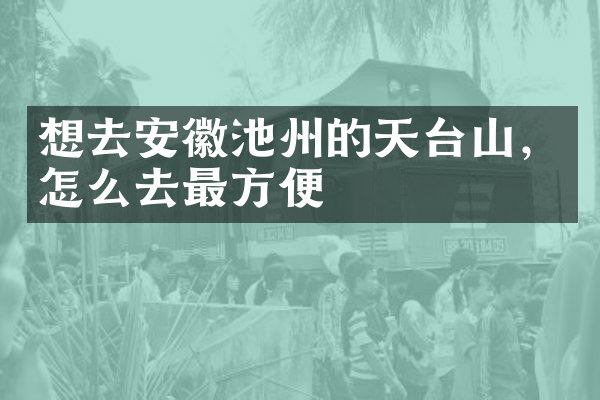 想去安徽池州的天台山，怎么去最方便