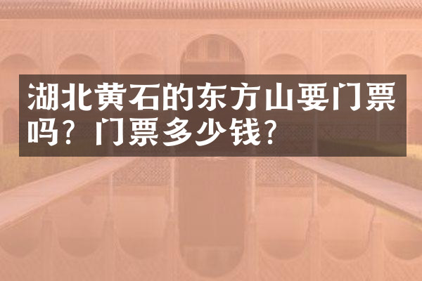 湖北黄石的东方山要门票吗？门票多少钱？
