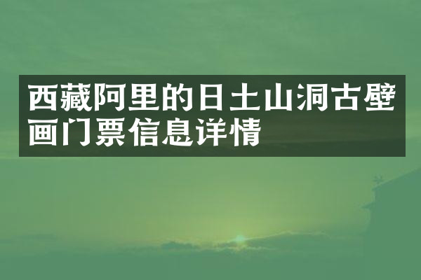 西藏阿里的日土山洞古壁画门票信息详情