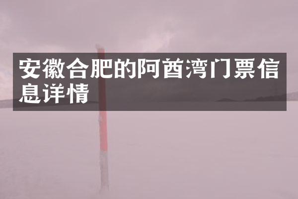 安徽合肥的阿酋湾门票信息详情