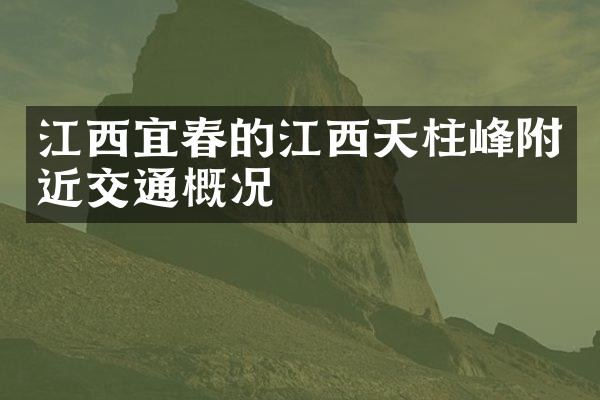 江西宜春的江西天柱峰附近交通概况
