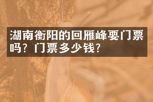 湖南衡阳的回雁峰要门票吗？门票多少钱？